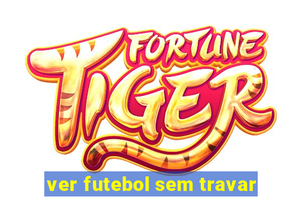 ver futebol sem travar